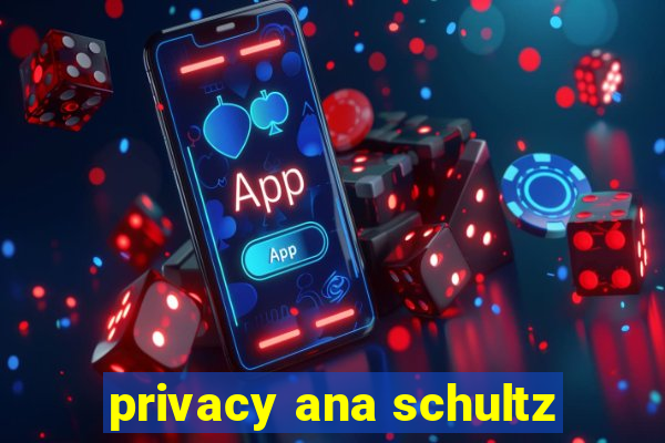 privacy ana schultz